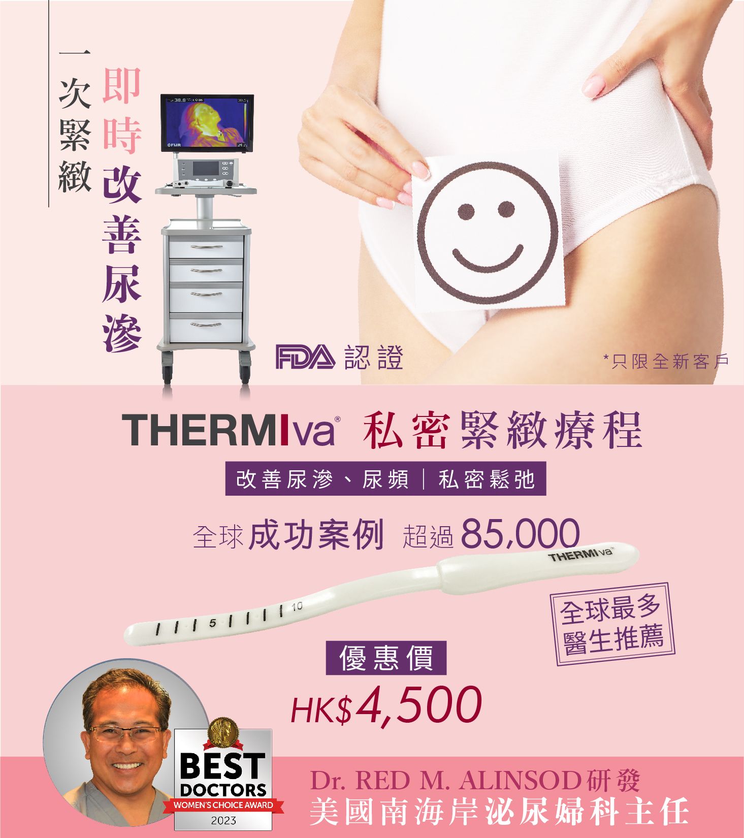 THERMIva 私密緊緻療程 限時優惠$4500,一次緊緻,瞬間提升敏感度,重回少女緊緻嬌嫩觸感!全球超過85,000成功收陰案例,+medispa為香港首家引入 ThermiVa 射頻私密緊緻治療系統之醫學美容中心,信心保證。ThermiVa 獲美國FDA認證,即時收緊私密內部,同時美化和收緊私密外觀,私密療程採用 一次性、用完即棄探頭,安全衛生、杜絕交叉感染的可能性,無創,不需要恢復期,不影響正常的生活。最快一次療程後即可感受到效果及症狀改善。